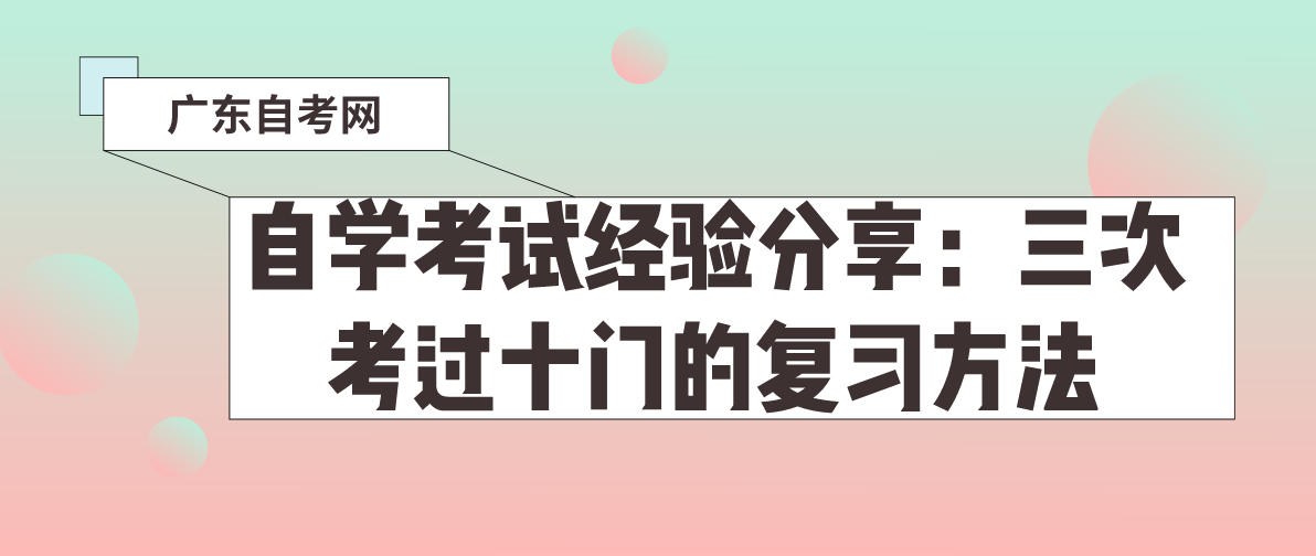 自学考试经验分享:三次考过十门的复习方法(图1) 自学考试经验分享:三次考过十门的复习方法(图1)