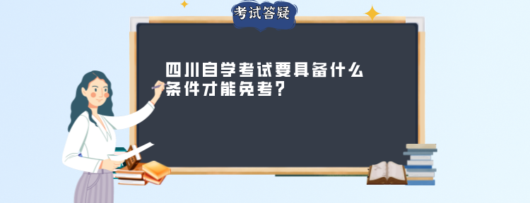 四川自学考试要具备什么条件才能免考？(图1)