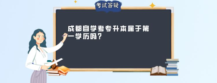 成都自学考专升本属于第一学历吗？