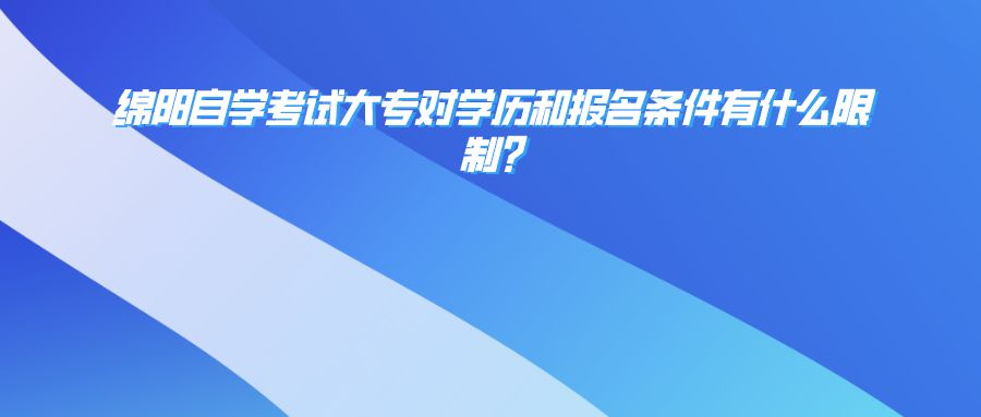 绵阳自学考试大专对学历和报名条件有什么限制?