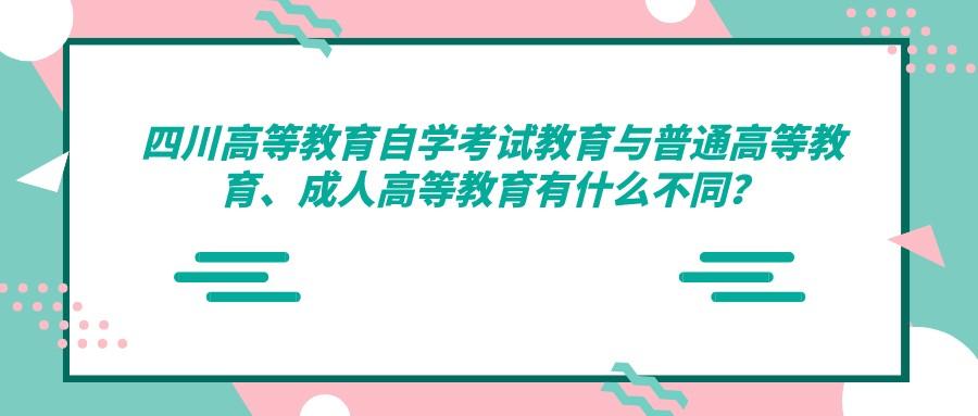 四川高等教育自学考试教育与普通高等教育、成人高等教育有什么不同? 四川高等教育自学考试教育与普通高等教育、成人高等教育有什么不同?(图1)