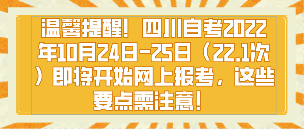 温馨提醒！自贡自考2022年10月24日-25日（22.1次）即将开始网上报考，这些要点需注意！(图1)