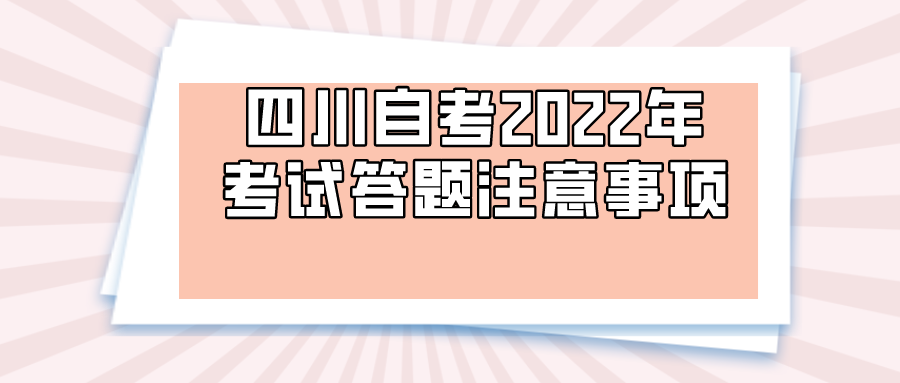 四川自考2022年考试答题注意事项 四川自考考2022年试答题注意事项(图1)