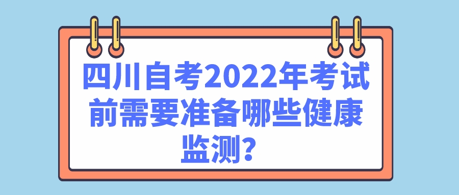 四川自考2022年考试前需要准备哪些健康监测？