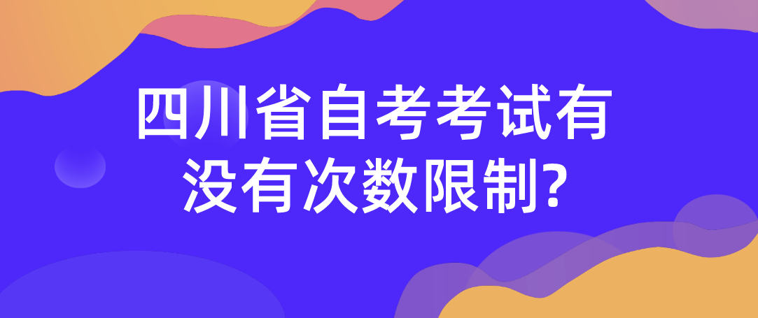 四川省自考考试有没有次数限制?(图1)