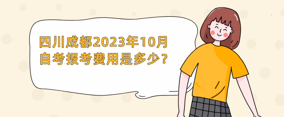 四川成都自考2023年10月报考费用是多少？