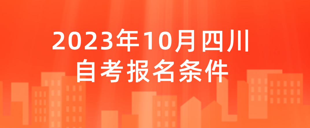 2023年10月四川自考报名条件(图1)