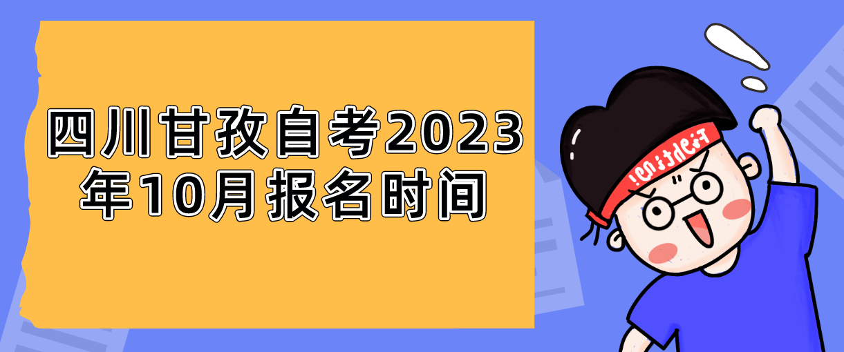 四川甘孜自考2023年10月报名时间(图1)