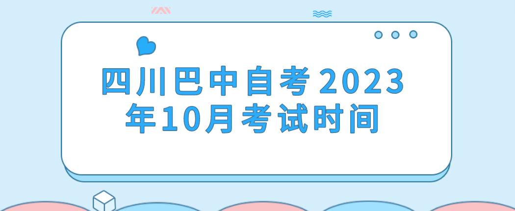 四川巴中自考​2023年10月考试时间(图1)