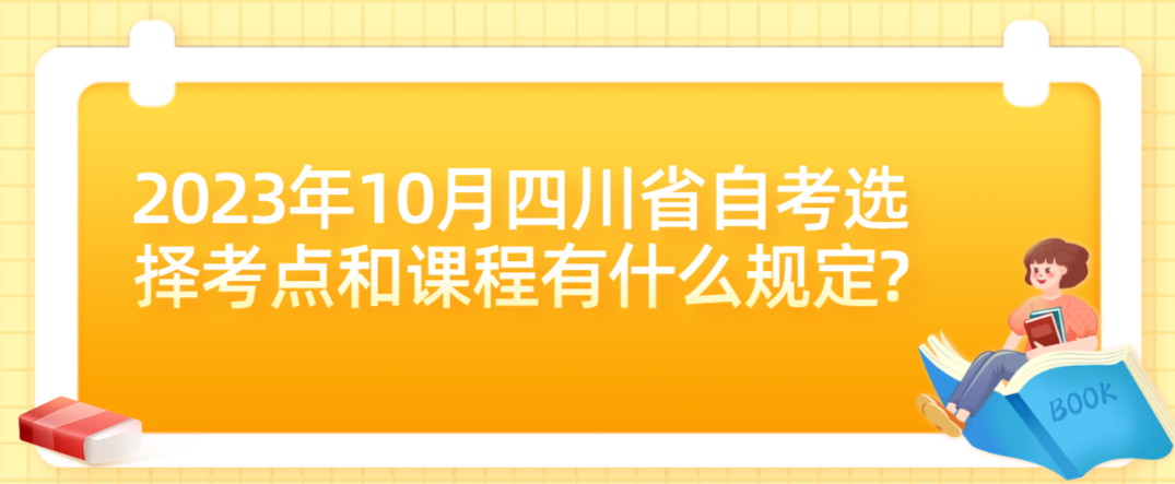 2023年10月四川省自考选择考点和课程有什么规定?(图1)