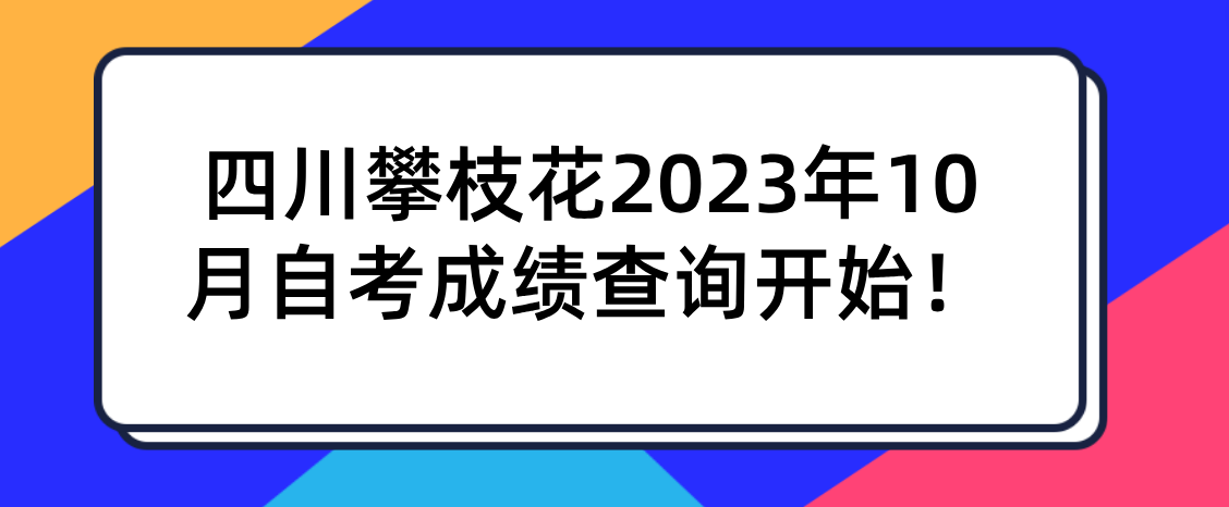 四川攀枝花2023年10月自考成绩查询开始！(图1)