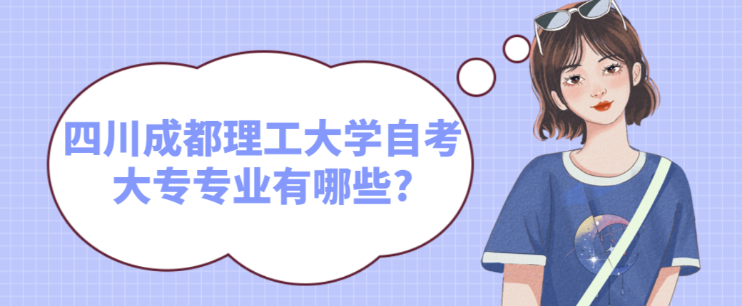 四川成都理工大学自考大专专业有哪些?(图1)