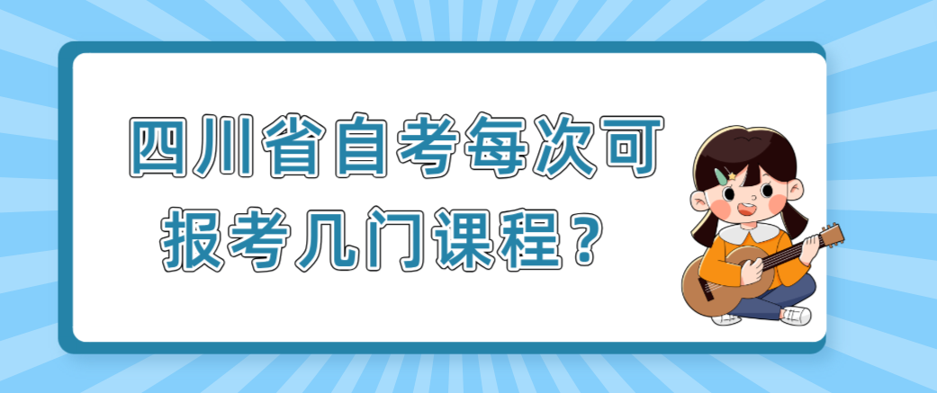 四川省自考每次可报考几门课程？(图1)