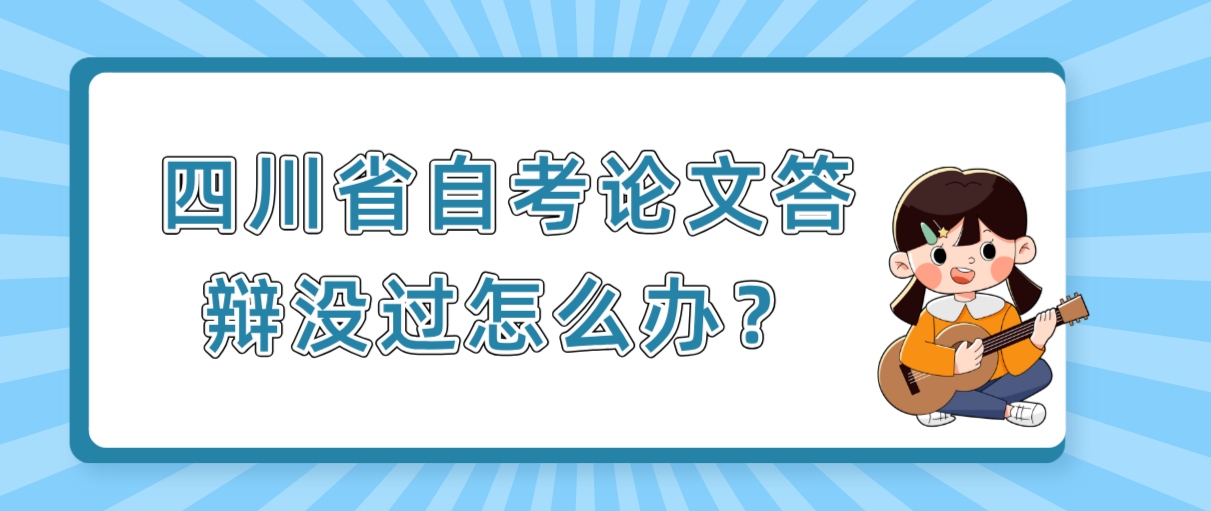 四川省自考论文答辩没过怎么办？(图1)