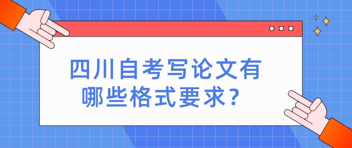 四川自考写论文有哪些格式要求？(图1)