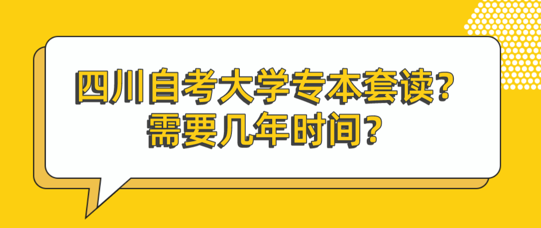 四川自考大学专本套读？需要几年时间？(图1)