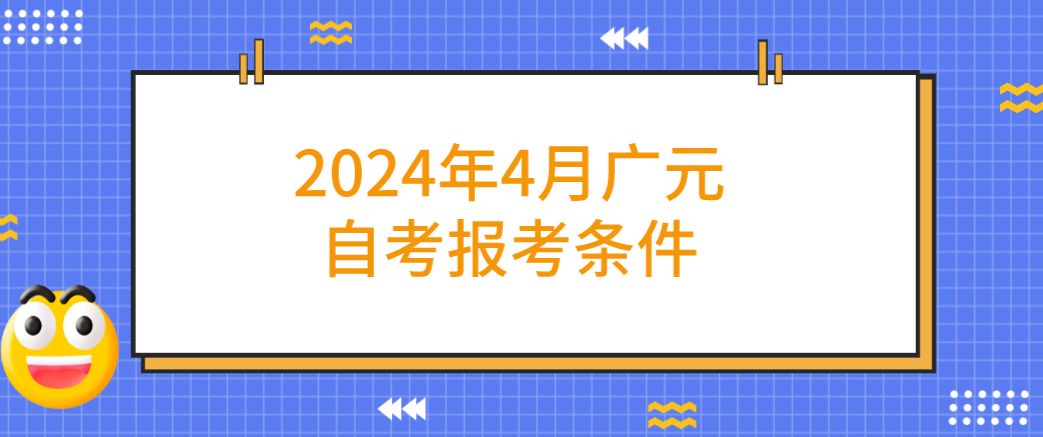 2024年4月广元自考报考条件(图1)