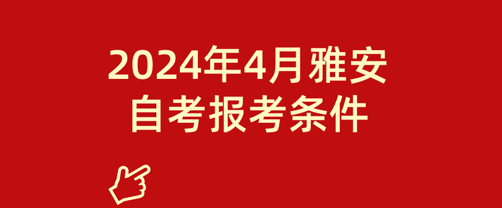 2024年4月雅安自考报考条件(图1)