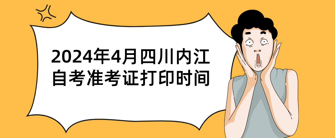 2024年4月四川内江自考准考证打印时间(图1)