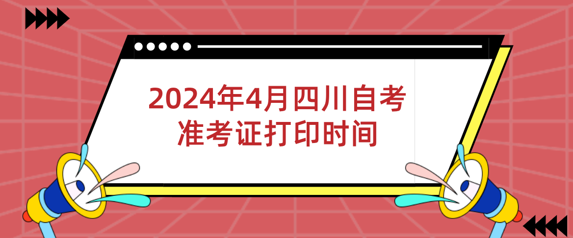 2024年4月四川自考准考证打印时间(图1)