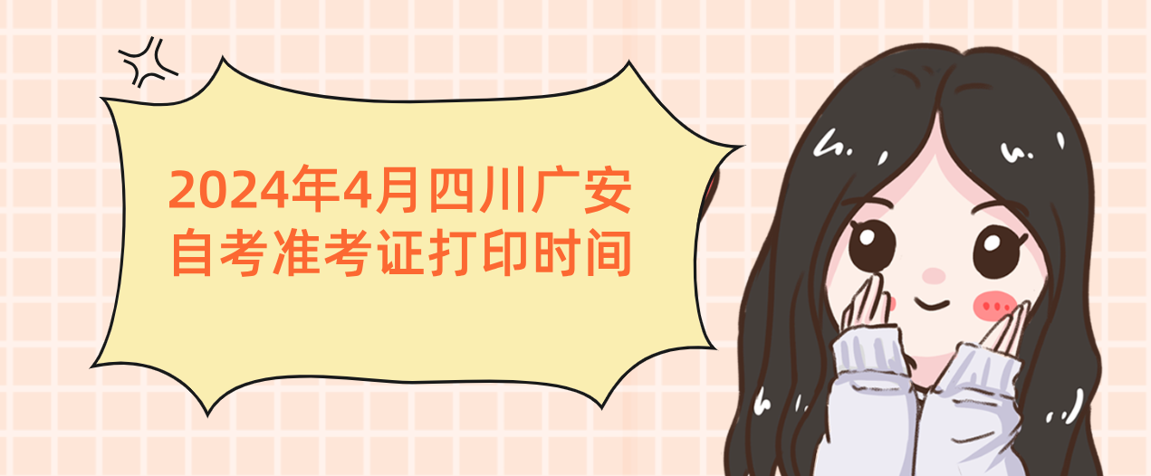 2024年4月四川广安自考准考证打印时间(图1)