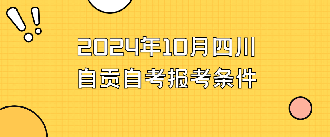 2024年10月四川自贡自考报考条件(图1)