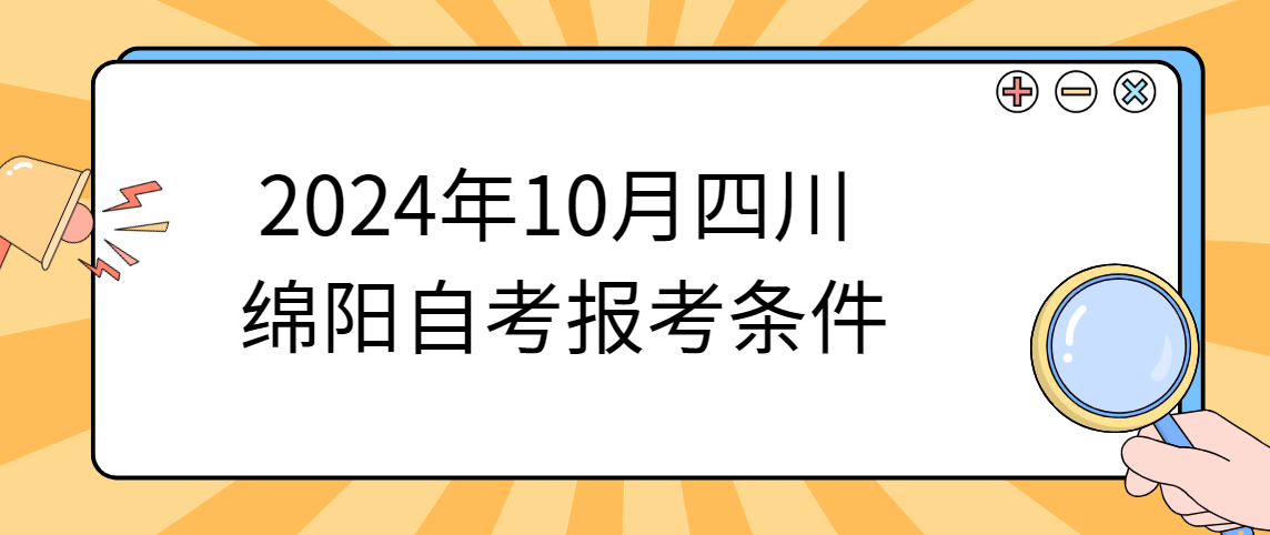 2024年10月四川绵阳自考报考条件(图1)