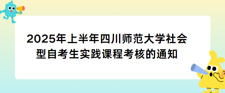 2025年上半年四川师范大学社会型自考生实践课程考核的通知(图1)