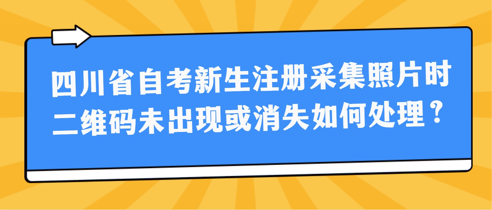 四川省自考新生注册采集照片时二维码未出现或消失如何处理? 四川省自考新生注册采集照片时二维码未出现或消失如何处理?(图1)