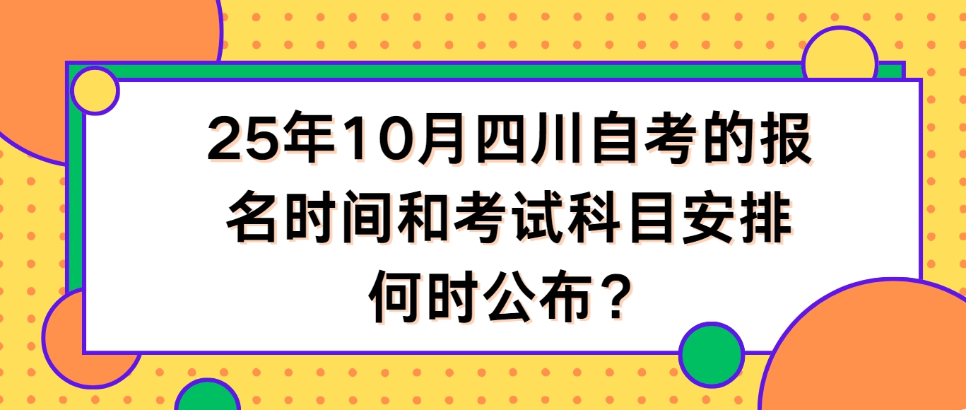 25年10月四川自考的报名时间和考试科目安排何时公布？(图1)