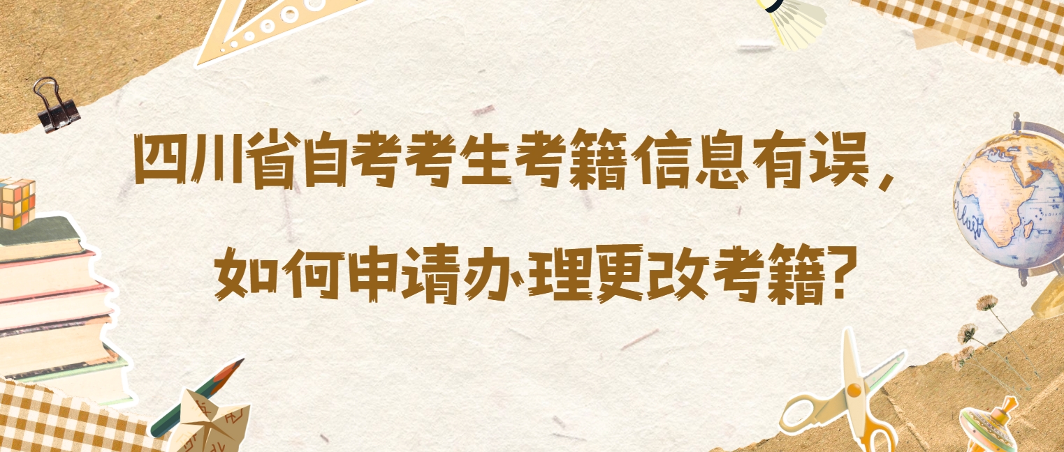 1.png 四川省自考考生考籍信息有误,如何申请办理更改考籍?(图1)