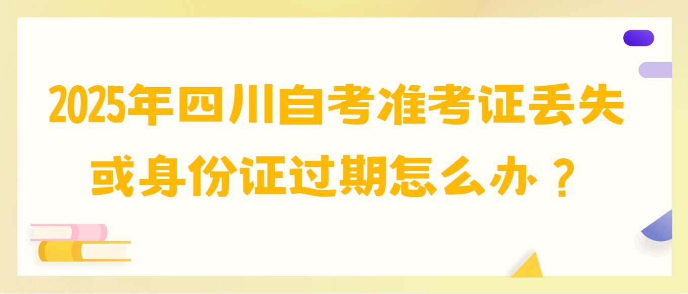 2025年四川自考准考证丢失或身份证过期怎么办？(图1)