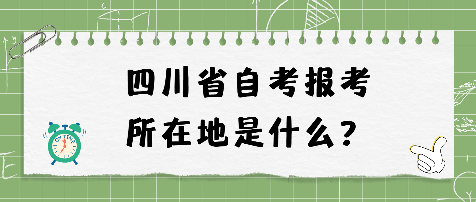 四川省自考报考所在地是什么？(图1)