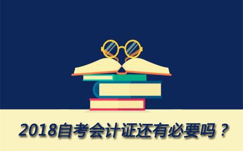 2018自考会计证还有必要吗?(图1) 2018自考会计证还有必要吗?(图1)