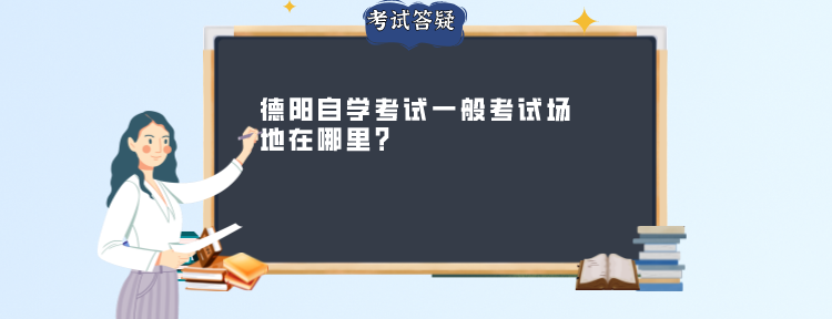 德阳自学考试一般考试场地在哪里？